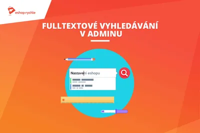 Fulltextové vyhledávání v administraci Eshop-rychle. Nemůžete něco najít? Neblouděte, prostě si to vyhledejte!